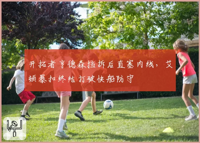 开拓者亨德森挡拆后直塞内线,艾顿暴扣终结打破快船防守