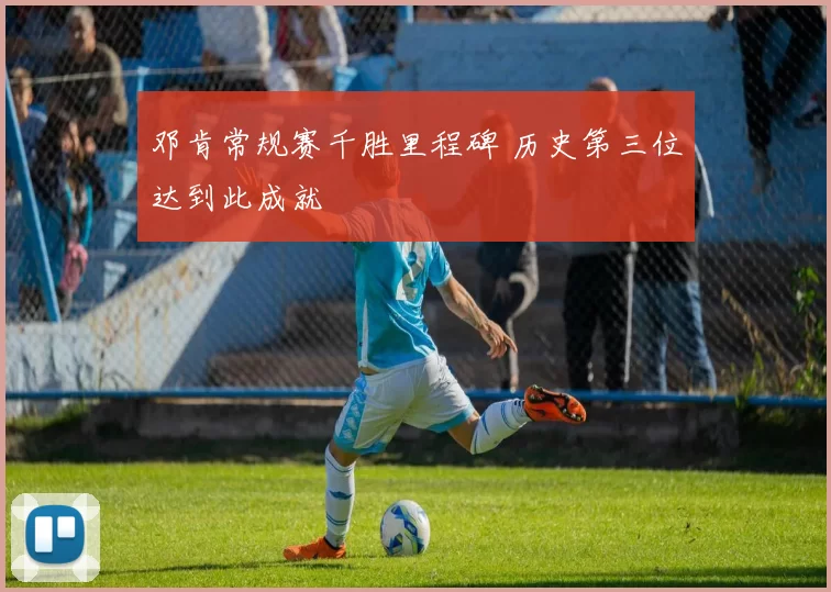 邓肯常规赛千胜里程碑 历史第三位达到此成就