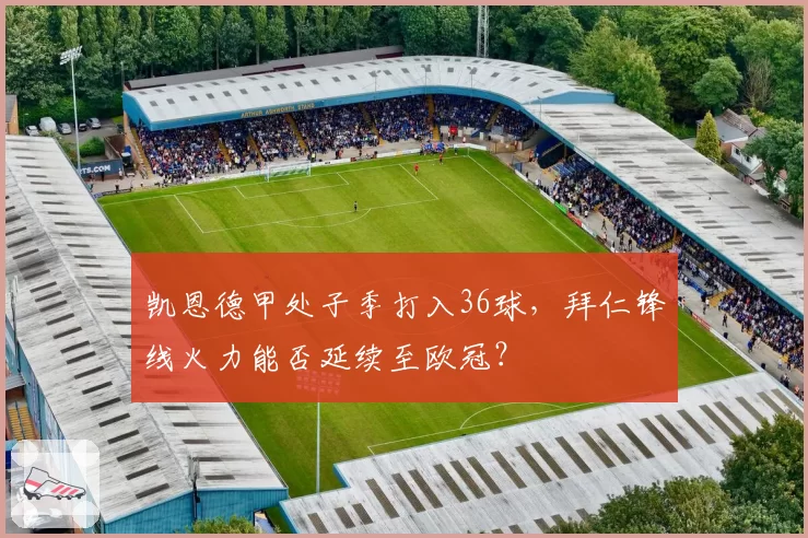 凯恩德甲处子季打入36球,拜仁锋线火力能否延续至欧冠?