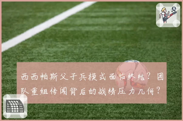 西西帕斯父子兵模式面临终结?团队重组传闻背后的战绩压力几何?