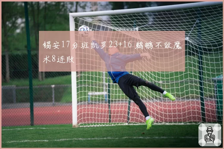 锡安17分班凯罗23+16 鹈鹕不敌魔术8连败